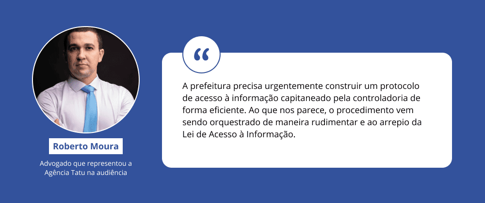 Card com foto e citação do advogado Roberto Moura, em que diz "A prefeitura precisa urgentemente construir um protocolo de acesso à informação capitaneado pela controladoria de forma eficiente. Ao que nos parece, o procedimento vem sendo orquestrado de maneira rudimentar e ao arrepio da Lei de Acesso à Informação".