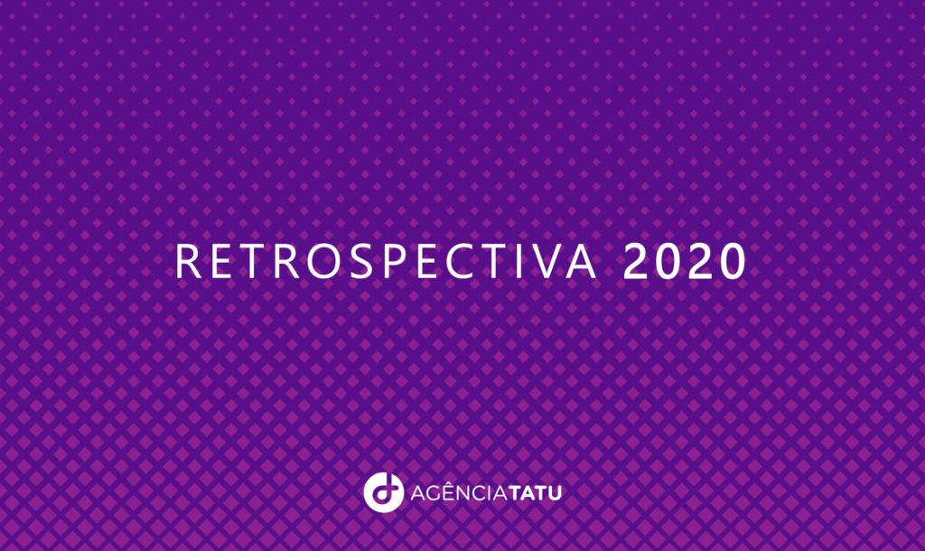 Retrospectiva 2020 Agencia Tatu - Retrospectiva 2020: as conquistas e projetos da Agência Tatu neste ano